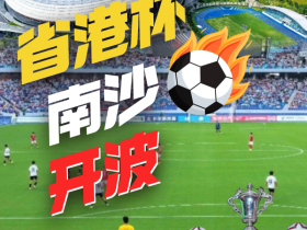 省港杯在广州南沙开波!交通攻略+游玩线路