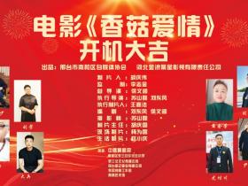 电影《香菇爱情》邢台市南和区开机 聚焦人物成长传递正能量